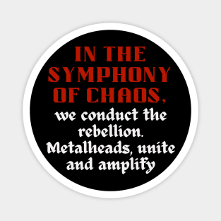 IN THE SYMPHONY OF CHAOS, We conduct the rebellion. Metalheads, unite and amplify Magnet